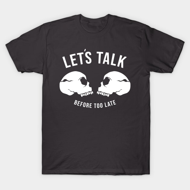 Lets Talk Before Too Late T-Shirt by Pinus27